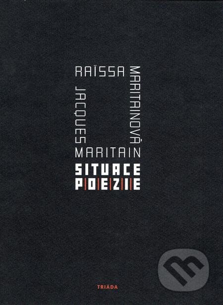 E-kniha: Situace poezie (Jacques Maritain a Raissa Maritain). Triáda, 2017 E-kniha: Situace poezie (Jacques Maritain a Raissa Maritain). Triáda, 2017
