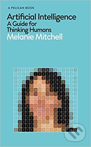 Kniha: Artificial Intelligence (Melanie Mitchell). Penguin Books, 2019 Kniha: Artificial Intelligence (Melanie Mitchell). Penguin Books, 2019