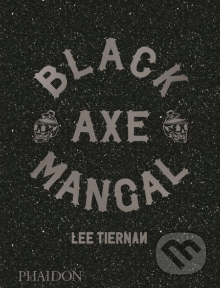 Kniha: Black Axe Mangal (Lee Tiernan). Phaidon, 2019 Kniha: Black Axe Mangal (Lee Tiernan). Phaidon, 2019