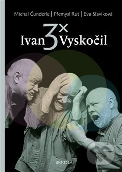 Kniha: 3x Ivan Vyskočil (Eva Slavíková, Michal Čunderle a Přemysl Rut). Brkola, 2014 Kniha: 3x Ivan Vyskočil (Eva Slavíková, Michal Čunderle a Přemysl Rut). Brkola, 2014