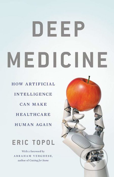 Kniha: Deep Medicine (Eric Topol). Basic Books, 2019 Kniha: Deep Medicine (Eric Topol). Basic Books, 2019