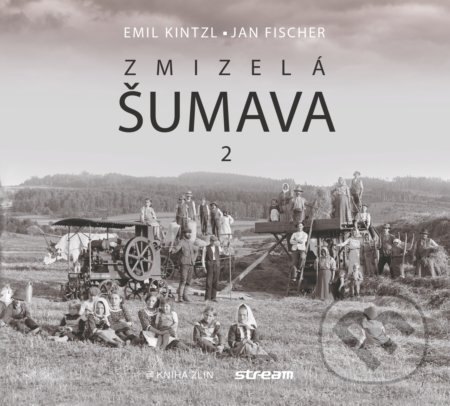 Kniha: Zmizelá Šumava 2 (Emil Kintzl a Jan Fischer). Kniha Zlín, 2019 Kniha: Zmizelá Šumava 2 (Emil Kintzl a Jan Fischer). Kniha Zlín, 2019