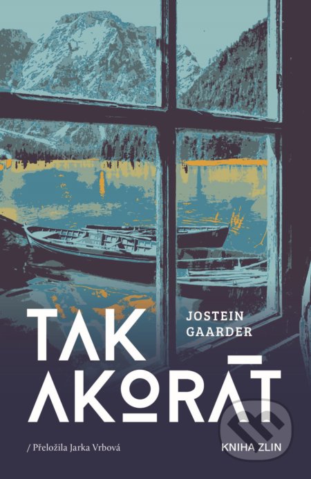 Kniha: Tak akorát (Jostein Gaarder). Kniha Zlín, 2019 Kniha: Tak akorát (Jostein Gaarder). Kniha Zlín, 2019