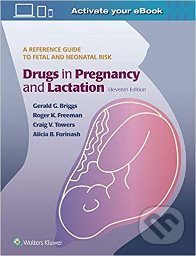Kniha: Drugs in Pregnancy and Lactation (Gerald G. Briggs, Roger K. Freeman, Craig V. Towers a Alicia B. Forinash). Lippincott Williams & Wilkins, 2017 Kniha: Drugs in Pregnancy and Lactation (Gerald G. Briggs, Roger K. Freeman, Craig V. Towers a Alicia B. Forinash). Lippincott Williams & Wilkins, 2017
