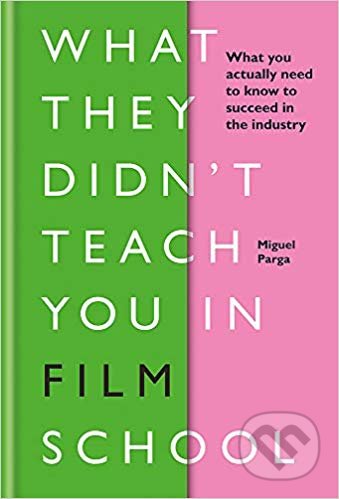 Kniha: What They Didn't Teach You in Film School (Miguel Parga). Ilex, 2019 Kniha: What They Didn't Teach You in Film School (Miguel Parga). Ilex, 2019