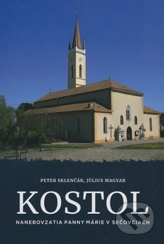 Kniha: Kostol Nanebovzatia Panny Márie v Sečovciach (Peter Sklenčár). Pastel - reklamné štúdio Sečovce, 2018 Kniha: Kostol Nanebovzatia Panny Márie v Sečovciach (Peter Sklenčár). Pastel - reklamné štúdio Sečovce, 2018
