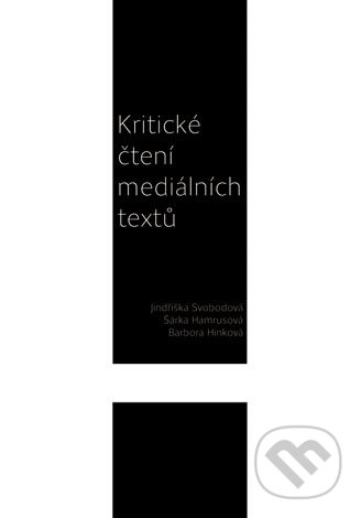 Kniha: Kritické čtení mediálních textů (Jindřiška Svobodová). Univerzita Palackého v Olomouci, 2018 Kniha: Kritické čtení mediálních textů (Jindřiška Svobodová). Univerzita Palackého v Olomouci, 2018