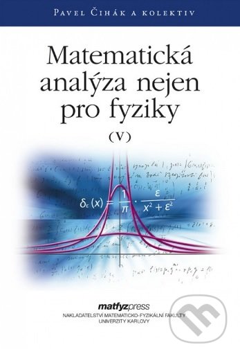 Kniha: Matematická analýza nejen pro fyziky V. (Pavel Čihák). MatfyzPress, 2016 Kniha: Matematická analýza nejen pro fyziky V. (Pavel Čihák). MatfyzPress, 2016