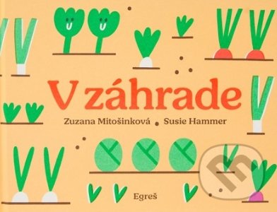 Kniha: V záhrade (Susie Hammer a Zuzana Mitošinková). Egreš o.z., 2019 Kniha: V záhrade (Susie Hammer a Zuzana Mitošinková). Egreš o.z., 2019