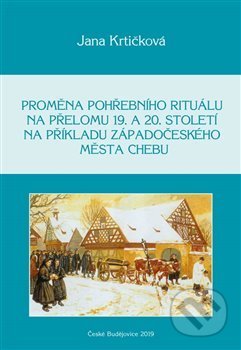 Kniha: Proměna pohřebního rituálu na přelomu 19. a 20. století na příkladu západočeského města Chebu (Jana Krtičková). Nová tiskárna Pelhřimov, 2019 Kniha: Proměna pohřebního rituálu na přelomu 19. a 20. století na příkladu západočeského města Chebu (Jana Krtičková). Nová tiskárna Pelhřimov, 2019