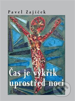 Kniha: Čas je výkřik uprostřed noci (Pavel Zajíček). Maťa, 2019 Kniha: Čas je výkřik uprostřed noci (Pavel Zajíček). Maťa, 2019