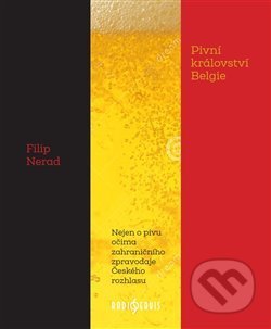Kniha: Pivní království Belgie (Filip Nerad). Radioservis, 2019 Kniha: Pivní království Belgie (Filip Nerad). Radioservis, 2019