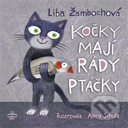 Kniha: Kočky mají rády ptáčky (Liba Žambochova). Triton, 2019 Kniha: Kočky mají rády ptáčky (Liba Žambochova). Triton, 2019