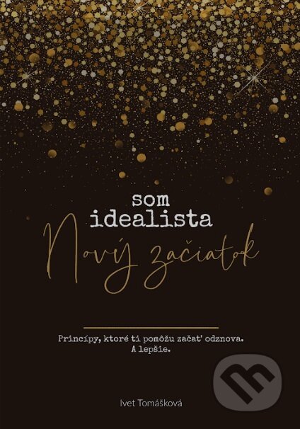 Kniha: Som Idealista: Nový začiatok (Ivet Tomášková). Iveta Tomášková, 2019 Kniha: Som Idealista: Nový začiatok (Ivet Tomášková). Iveta Tomášková, 2019