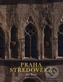 Kniha: Praha středověká (Jan Royt). Karolinum, 2019 Kniha: Praha středověká (Jan Royt). Karolinum, 2019