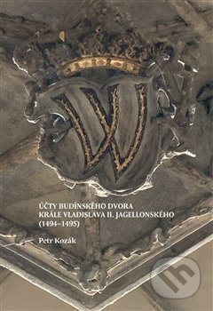 Kniha: Účty budínského dvora krále Vladislava II. Jagellonského (1494–1495) (Petr Kozák). Scriptorium, 2019 Kniha: Účty budínského dvora krále Vladislava II. Jagellonského (1494–1495) (Petr Kozák). Scriptorium, 2019