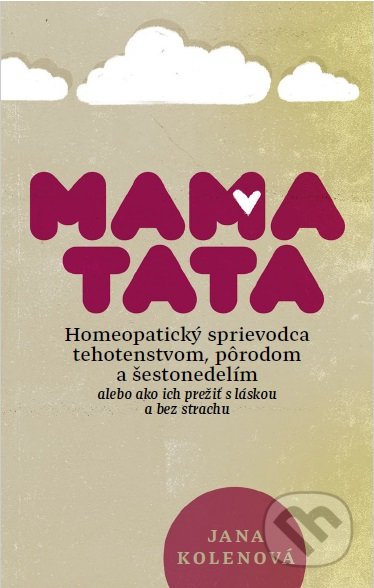 Kniha: MamaTata - Homeopatický sprievodca tehotenstvom, pôrodom a šestonedelím (Jana Kolenová). Vienala Košice, 2019 Kniha: MamaTata - Homeopatický sprievodca tehotenstvom, pôrodom a šestonedelím (Jana Kolenová). Vienala Košice, 2019