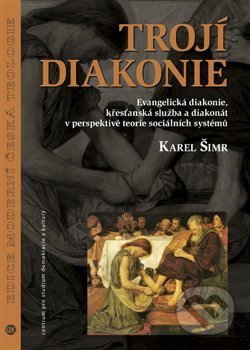 Kniha: Trojí diakonie (Karel Šimr). Centrum pro studium demokracie a kultury, 2019 Kniha: Trojí diakonie (Karel Šimr). Centrum pro studium demokracie a kultury, 2019