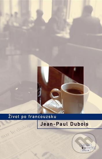Kniha: Život po francouzsku (Jean-Paul Dubois). Odeon CZ, 2006 Kniha: Život po francouzsku (Jean-Paul Dubois). Odeon CZ, 2006