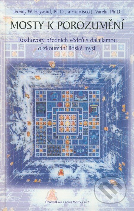 Kniha: Mosty k porozumění (Francisco Varela a Jeremy Hayward). DharmaGaia, 2009 Kniha: Mosty k porozumění (Francisco Varela a Jeremy Hayward). DharmaGaia, 2009
