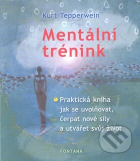 Kniha: Mentální trénink (Kurt Tepperwein). Fontána, 2009 Kniha: Mentální trénink (Kurt Tepperwein). Fontána, 2009