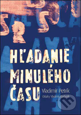Kniha: Vladimír Petrík: Hľadanie minulého času (Vladimír Barborík a Vladimír Petrík). Slovart, 2009 Kniha: Vladimír Petrík: Hľadanie minulého času (Vladimír Barborík a Vladimír Petrík). Slovart, 2009