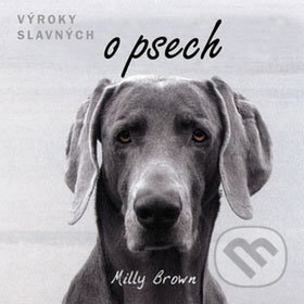 Kniha: Výroky slavných o psech (Milly Brown). Vyšehrad, 2009 Kniha: Výroky slavných o psech (Milly Brown). Vyšehrad, 2009