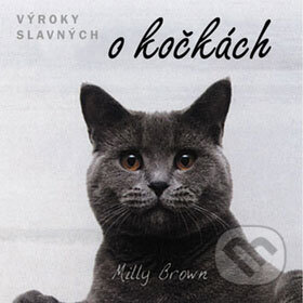 Kniha: Výroky slavných o kočkách (Milly Brown). Vyšehrad, 2009 Kniha: Výroky slavných o kočkách (Milly Brown). Vyšehrad, 2009