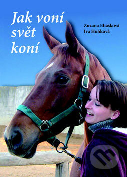 Kniha: Jak voní svět koní (Iva Hoňková a Zuzana Eliášová). Akcent, 2008 Kniha: Jak voní svět koní (Iva Hoňková a Zuzana Eliášová). Akcent, 2008