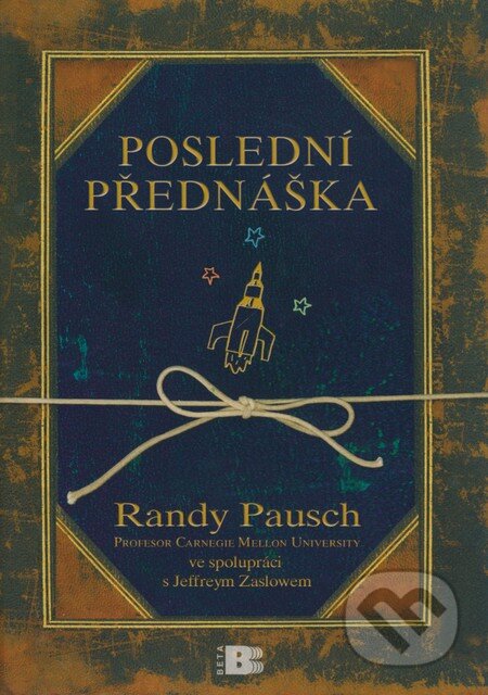 Kniha: Poslední přednáška (Randy Pausch). BETA - Dobrovský, 2009 Kniha: Poslední přednáška (Randy Pausch). BETA - Dobrovský, 2009
