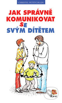 Kniha: Jak správně komunikovat se svým dítětem (Christel Petitcollin). Pierot, 2009 Kniha: Jak správně komunikovat se svým dítětem (Christel Petitcollin). Pierot, 2009
