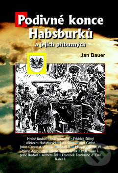 Kniha: Podivné konce Habsburků a jejich příbuzných (Jan Bauer). Akcent, 2008 Kniha: Podivné konce Habsburků a jejich příbuzných (Jan Bauer). Akcent, 2008