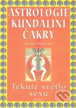 Kniha: Astrologie, kundaliní, čakry (Barbara Hand Clowová). Fontána, 2009 Kniha: Astrologie, kundaliní, čakry (Barbara Hand Clowová). Fontána, 2009