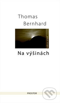 Kniha: Na výšinách (Thomas Bernhard). Prostor, 2009 Kniha: Na výšinách (Thomas Bernhard). Prostor, 2009
