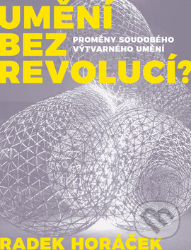 Kniha: Umění bez revolucí? (Radek Horáček). Books & Pipes, 2019 Kniha: Umění bez revolucí? (Radek Horáček). Books & Pipes, 2019