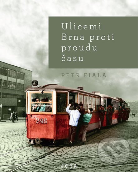 Kniha: Ulicemi Brna proti proudu času (Petr Fiala). Jota, 2020 Kniha: Ulicemi Brna proti proudu času (Petr Fiala). Jota, 2020