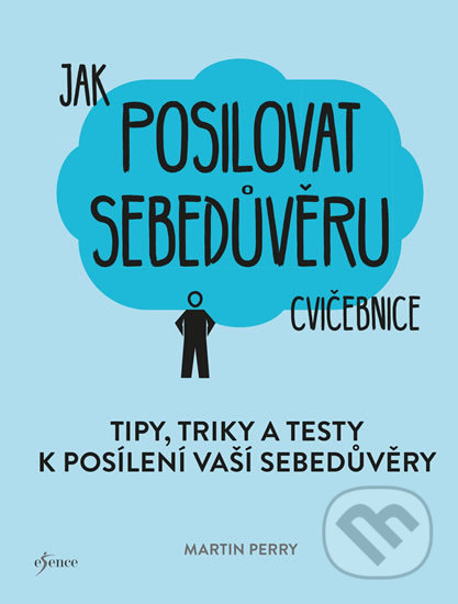 Kniha: Jak posilovat sebedůvěru (Martin Perry). Esence, 2019 Kniha: Jak posilovat sebedůvěru (Martin Perry). Esence, 2019