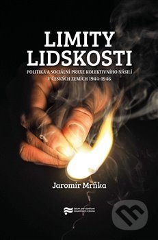 Kniha: Limity lidskosti (Jaromír Mrňka). Ústav pro studium totalitních režimů, 2019 Kniha: Limity lidskosti (Jaromír Mrňka). Ústav pro studium totalitních režimů, 2019