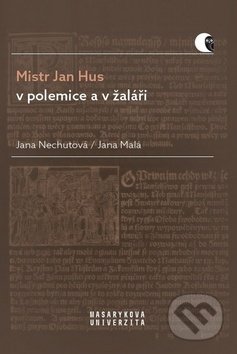 Kniha: Mistr Jan Hus v polemice a v žaláři (Jana Malá a Jana Nechutová). Muni Press, 2019 Kniha: Mistr Jan Hus v polemice a v žaláři (Jana Malá a Jana Nechutová). Muni Press, 2019