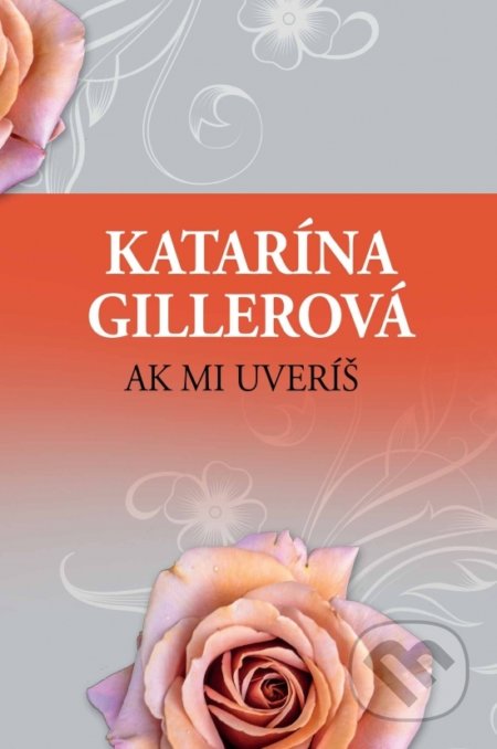 Kniha: Ak mi uveríš (Katarína Gillerová). Slovenský spisovateľ, 2019 Kniha: Ak mi uveríš (Katarína Gillerová). Slovenský spisovateľ, 2019