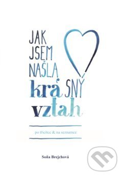 Kniha: Jak jsem našla krásný vztah (po třicítce a na seznamce) (Soňa Brejchová). Soňa Brejchová, 2019 Kniha: Jak jsem našla krásný vztah (po třicítce a na seznamce) (Soňa Brejchová). Soňa Brejchová, 2019