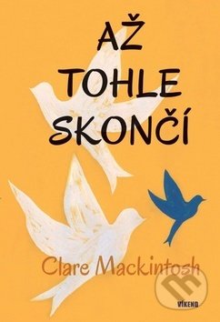 Kniha: Až tohle skončí (Clare Mackintosh). Víkend, 2019 Kniha: Až tohle skončí (Clare Mackintosh). Víkend, 2019