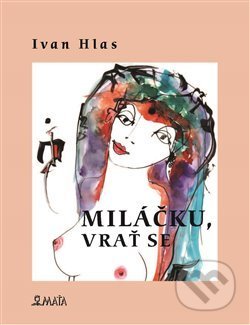 Kniha: Miláčku, vrať se (Ivan Hlas). Maťa, 2016 Kniha: Miláčku, vrať se (Ivan Hlas). Maťa, 2016