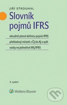 Kniha: Slovník pojmů IFRS (Jiří Strouhal). Wolters Kluwer ČR, 2019 Kniha: Slovník pojmů IFRS (Jiří Strouhal). Wolters Kluwer ČR, 2019