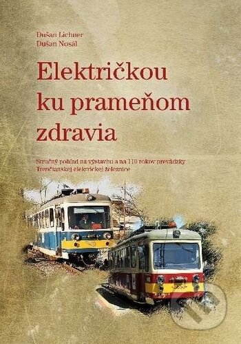 Kniha: Električkou ku prameňom zdravia (Dušan Lichner a Dušan Nosál). EDIS, 2019 Kniha: Električkou ku prameňom zdravia (Dušan Lichner a Dušan Nosál). EDIS, 2019