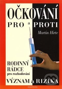 Kniha: Očkování pro a proti - Význam a rizika (Martin Hirte). Fontána, 2002 Kniha: Očkování pro a proti - Význam a rizika (Martin Hirte). Fontána, 2002