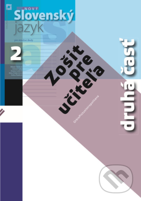 Kniha: Nový Slovenský jazyk 2 pre stredné školy (zošit pre učiteľa) - 2. časť (Milada Caltíková a kolektiv). Orbis Pictus Istropolitana, 2019 Kniha: Nový Slovenský jazyk 2 pre stredné školy (zošit pre učiteľa) - 2. časť (Milada Caltíková a kolektiv). Orbis Pictus Istropolitana, 2019
