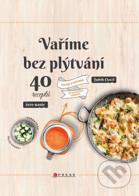 Kniha: Vaříme bez plýtvání (Judith Clavel). CPRESS, 2019 Kniha: Vaříme bez plýtvání (Judith Clavel). CPRESS, 2019