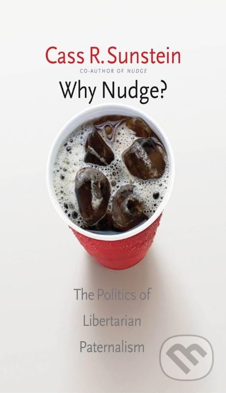 Why Nudge? - Cass R. Sunstein, Yale University Press, 2015