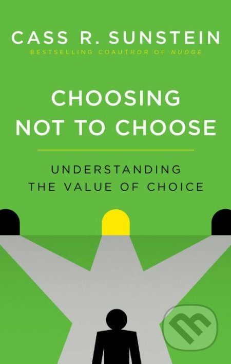 Kniha: Choosing Not to Choose (Cass R. Sunstein). Oxford University Press, 2017 Kniha: Choosing Not to Choose (Cass R. Sunstein). Oxford University Press, 2017